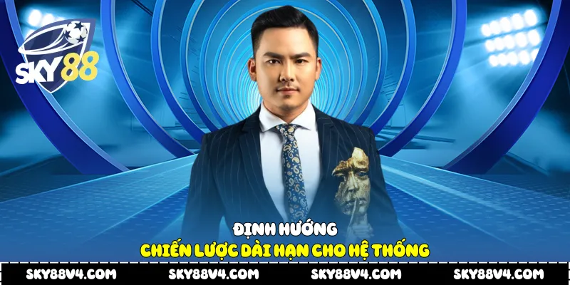 Định hướng chiến lược dài hạn cho hệ thống