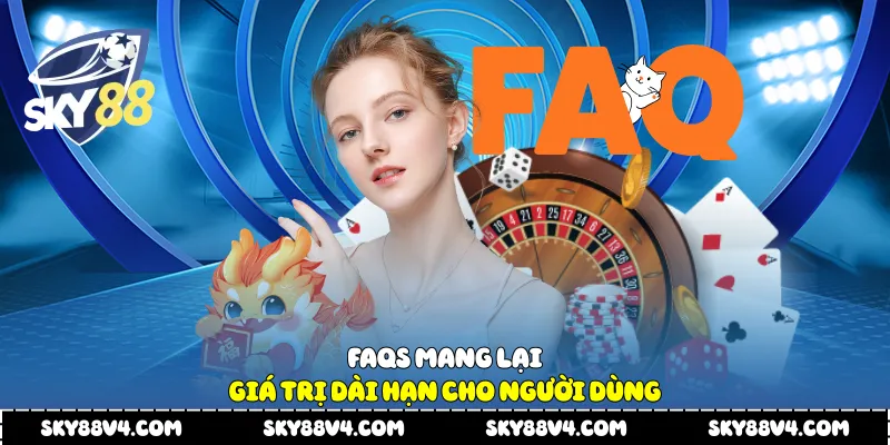 FAQs mang lại giá trị dài hạn cho người dùng