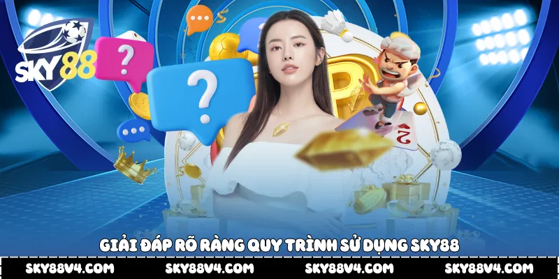 Giải đáp rõ ràng quy trình sử dụng Sky88