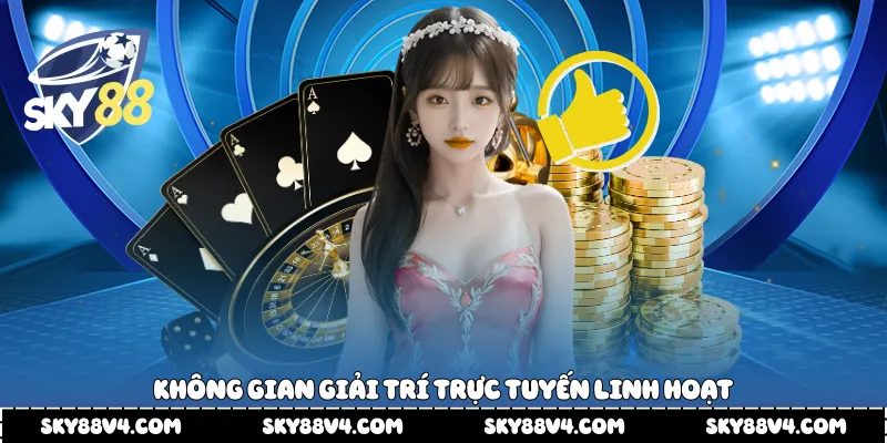 Không gian giải trí trực tuyến linh hoạt