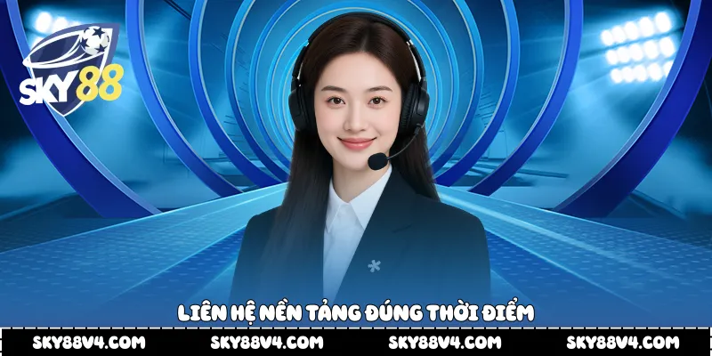 Liên hệ nền tảng đúng thời điểm