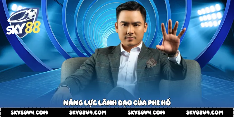 Năng lực lãnh đạo của Phi Hổ