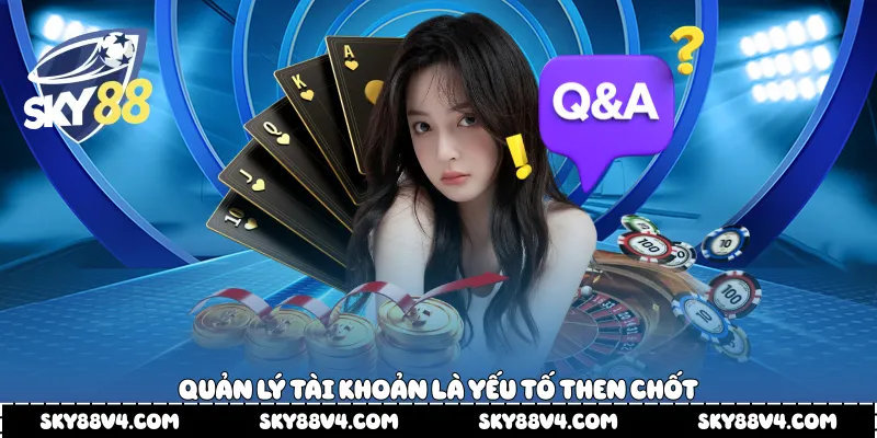 Quản lý tài khoản là yếu tố then chốt