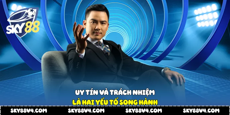 Uy tín và trách nhiệm là hai yếu tố song hành